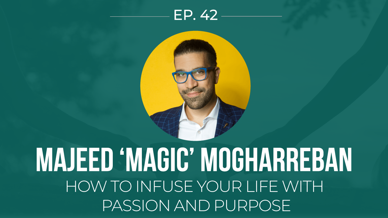 EP 42 Majeed Mogharreban How to infuse your life with passion and pu