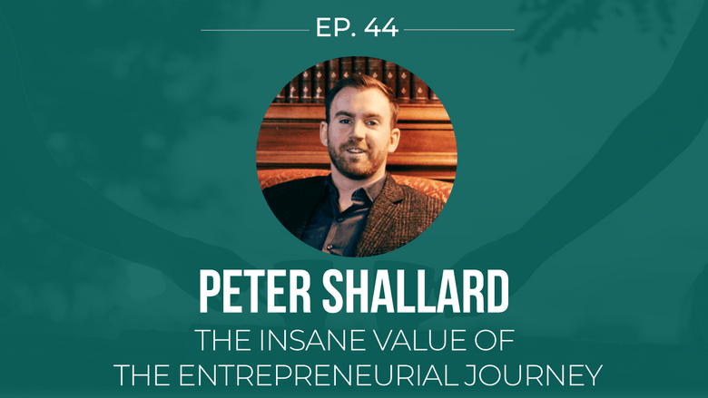 EP 44: <!--break-->Peter Shallard -<!--break-->The Insane Value of The Entrepreneurial Journey  </span>