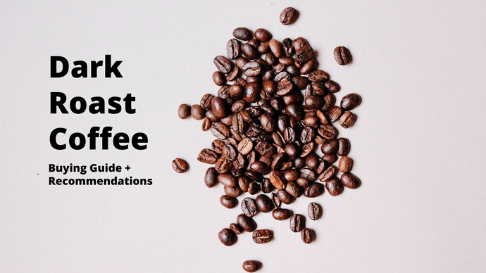 Dark Roast Coffee Buying Guide (+7 Best Dark Roast Coffees Worth Trying)