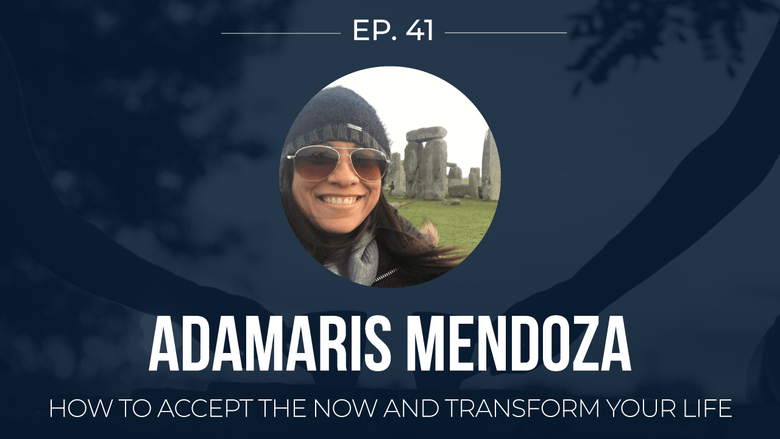 EP 41: <!--break-->Adamaris Mendoza -<!--break-->How to accept the now and transform your life  </span>